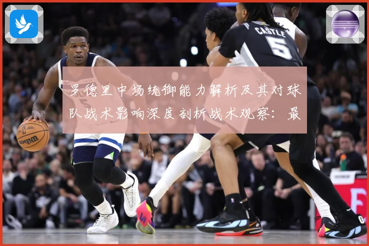 罗德里中场统御能力解析及其对球队战术影响深度剖析战术观察：最新赛事动态与深度分析